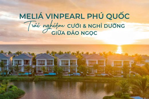 Meliá Vinpearl Phú Quốc - Trải Nghiệm Cưới & Nghỉ Dưỡng 5 Sao Giữa Đảo Ngọc - Blog Marry